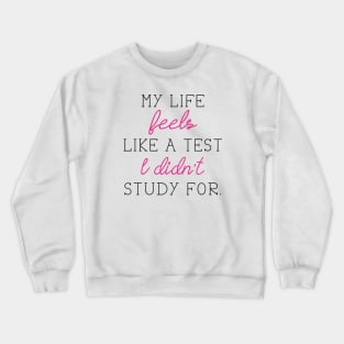 My Life Feels Like A Test I Didn't Study For Crewneck Sweatshirt